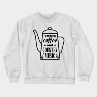 Fuelled By Coffee and Country Music, Coffee Lovers, Country Music Lovers Crewneck Sweatshirt